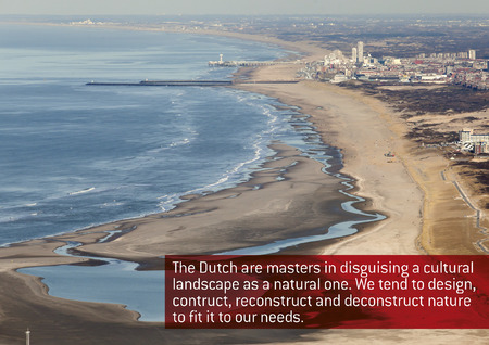  The Dutch are masters in disguising a cultural landscape as a natural landscape.